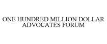 ONE HUNDRED MILLION DOLLAR ADVOCATES FORUM