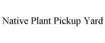 NATIVE PLANT PICKUP YARD