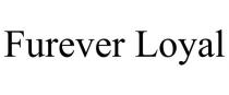 FUREVER LOYAL