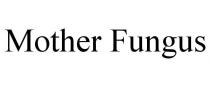 MOTHER FUNGUS