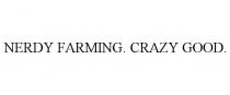 NERDY FARMING. CRAZY GOOD.