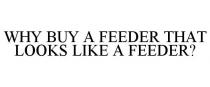 WHY BUY A FEEDER THAT LOOKS LIKE A FEEDER?
