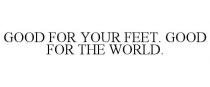 GOOD FOR YOUR FEET. GOOD FOR THE WORLD.