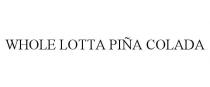 WHOLE LOTTA PIA COLADA