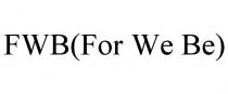 FWB(FOR WE BE)