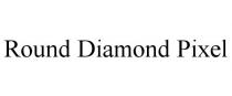 ROUND DIAMOND PIXEL