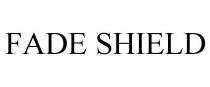 FADE SHIELD
