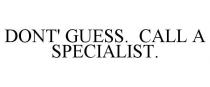 DONT' GUESS. CALL A SPECIALIST.