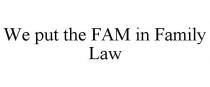 WE PUT THE FAM IN FAMILY LAW