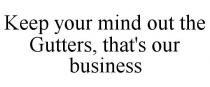 KEEP YOUR MIND OUT THE GUTTERS, THAT'S OUR BUSINESS