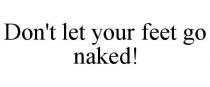 DON'T LET YOUR FEET GO NAKED!