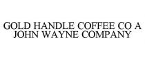 GOLD HANDLE COFFEE CO A JOHN WAYNE COMPANY