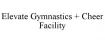 ELEVATE GYMNASTICS + CHEER FACILITY