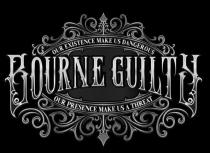OUR EXISTENCE MAKE US DANGEROUS BOURNE GUILTY OUR PRESENCE MAKE US A THREAT