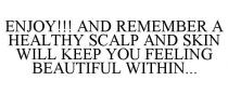 ENJOY!!! AND REMEMBER A HEALTHY SCALP AND SKIN WILL KEEP YOU FEELING BEAUTIFUL WITHIN.