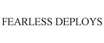 FEARLESS DEPLOYS