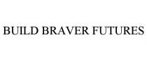 BUILD BRAVER FUTURES