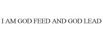 I AM GOD FEED AND GOD LEAD