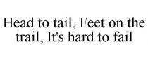 HEAD TO TAIL, FEET ON THE TRAIL, IT'S HARD TO FAIL