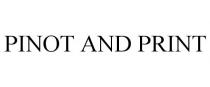 PINOT AND PRINT