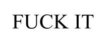 FUCK IT