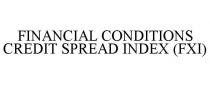 FINANCIAL CONDITIONS CREDIT SPREAD INDEX (FXI)