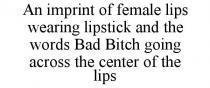 AN IMPRINT OF FEMALE LIPS WEARING LIPSTICK AND THE WORDS BAD BITCH GOING ACROSS THE CENTER OF THE LIPS