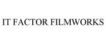 IT FACTOR FILMWORKS