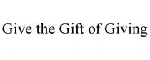 GIVE THE GIFT OF GIVING