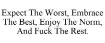 EXPECT THE WORST, EMBRACE THE BEST, ENJOY THE NORM, AND FUCK THE REST.
