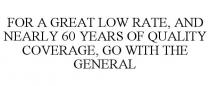 FOR A GREAT LOW RATE, AND NEARLY 60 YEARS OF QUALITY COVERAGE, GO WITH THE GENERAL