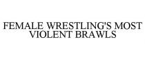 FEMALE WRESTLING'S MOST VIOLENT BRAWLS