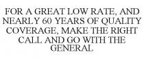 FOR A GREAT LOW RATE, AND NEARLY 60 YEARS OF QUALITY COVERAGE, MAKE THE RIGHT CALL AND GO WITH THE GENERAL