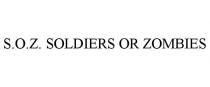 S.O.Z. SOLDIERS OR ZOMBIES