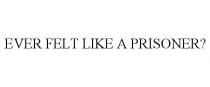 EVER FELT LIKE A PRISONER?