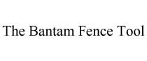 THE BANTAM FENCE TOOL