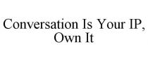 CONVERSATION IS YOUR IP, OWN IT