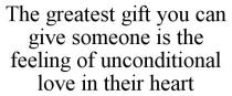 THE GREATEST GIFT YOU CAN GIVE SOMEONE IS THE FEELING OF UNCONDITIONAL LOVE IN THEIR HEART