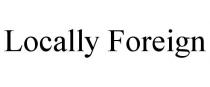 LOCALLY FOREIGN