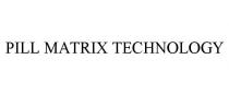 PILL MATRIX TECHNOLOGY
