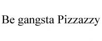BE GANGSTA PIZZAZZY