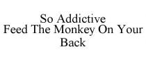 SO ADDICTIVE FEED THE MONKEY ON YOUR BACK
