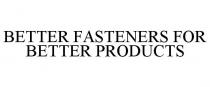 BETTER FASTENERS FOR BETTER PRODUCTS