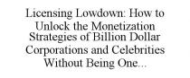 LICENSING LOWDOWN: HOW TO UNLOCK THE MONETIZATION STRATEGIES OF BILLION DOLLAR CORPORATIONS AND CELEBRITIES WITHOUT BEING ONE.