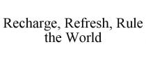 RECHARGE, REFRESH, RULE THE WORLD