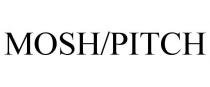 MOSH/PITCH
