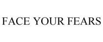 FACE YOUR FEARS