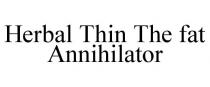 HERBAL THIN THE FAT ANNIHILATOR
