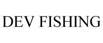 DEV FISHING