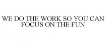 WE DO THE WORK SO YOU CAN FOCUS ON THE FUN